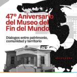 EL MUSEO DEL FIN DEL MUNDO CELEBRA SU 47° ANIVERSARIO CON UNA JORNADA DE DIÁLOGO Y PUERTAS ABIERTAS